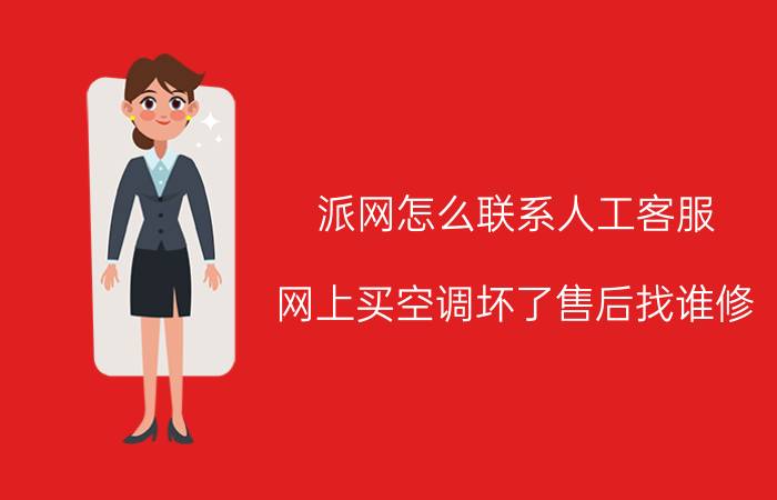 派网怎么联系人工客服 网上买空调坏了售后找谁修？